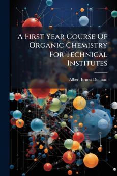 A First Year Course Of Organic Chemistry For Technical Institutes