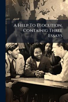 A Help To Elocution Containig Three Essays