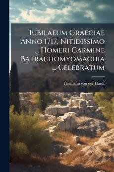 Iubilaeum Graeciae Anno 1717 Nitidissimo ... Homeri Carmine Batrachomyomachia ... Celebratum