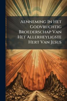 Aenneming In Het Godvruchtig Broederschap Van Het Allerheyligste Hert Van Jesus
