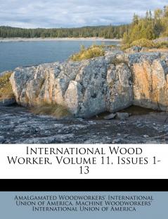 International Wood Worker Volume 11 Issues 1-13