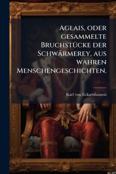 Aglais oder gesammelte Bruchstücke der Schwärmerey aus wahren Menschengeschichten.
