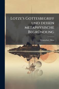 Lotze's Gottesbegriff und dessen metaphysische Begründung