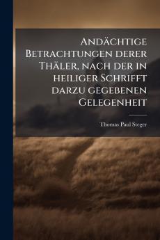 Andächtige Betrachtungen derer Thäler nach der in heiliger Schrifft darzu gegebenen Gelegenheit