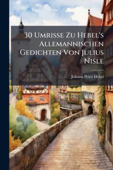 30 Umrisse Zu Hebel's Allemannischen Gedichten Von Julius Nisle