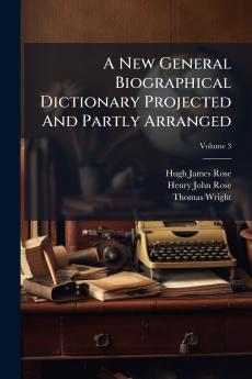 A New General Biographical Dictionary Projected And Partly Arranged; Volume 3