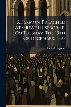 A Sermon Preached At Great Ouseborne On Tuesday The 19th Of December 1797