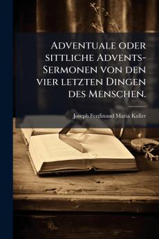 Adventuale oder sittliche Advents-Sermonen von den vier letzten Dingen des Menschen.