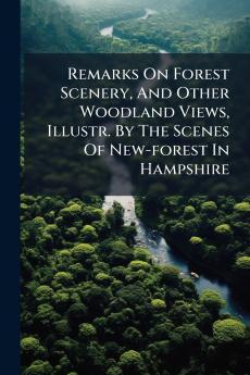 Remarks On Forest Scenery And Other Woodland Views Illustr. By The Scenes Of New-forest In Hampshire