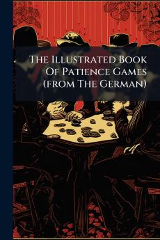 The Illustrated Book Of Patience Games (from The German)