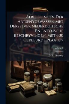 Afbeeldingen Der Artsenygewassen Met Derselver Nederduitsche En Latynsche Beschryvingen Met 600 Gekleurde Plaaten; Volume 6