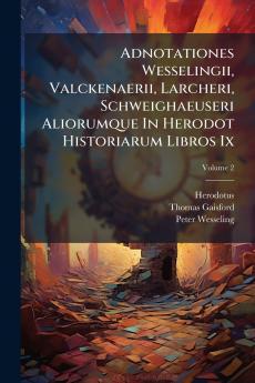 Adnotationes Wesselingii Valckenaerii Larcheri Schweighaeuseri Aliorumque In Herodot Historiarum Libros Ix