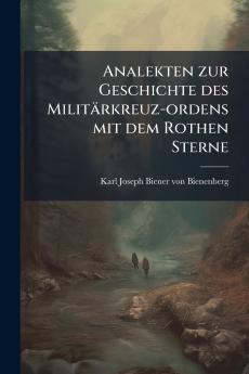 Analekten zur Geschichte des Militärkreuz-ordens mit dem Rothen Sterne