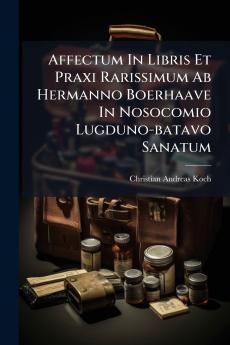 Affectum In Libris Et Praxi Rarissimum Ab Hermanno Boerhaave In Nosocomio Lugduno-batavo Sanatum