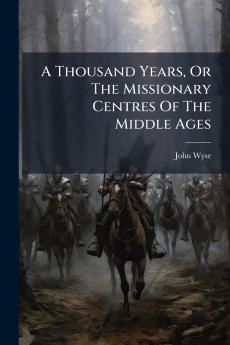 A Thousand Years Or The Missionary Centres Of The Middle Ages