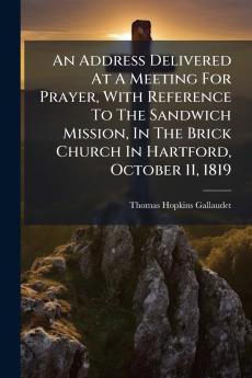 An Address Delivered At A Meeting For Prayer With Reference To The Sandwich Mission In The Brick Church In Hartford October 11 1819
