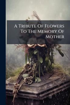 A Tribute Of Flowers To The Memory Of Mother