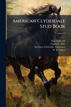 American Clydesdale Stud Book; Volume 17