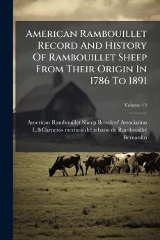 American Rambouillet Record And History Of Rambouillet Sheep From Their Origin In 1786 To 1891; Volume 15