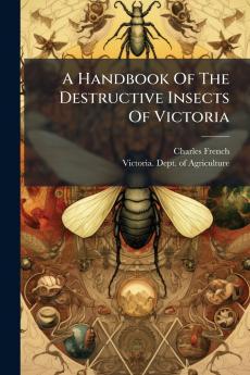 A Handbook Of The Destructive Insects Of Victoria