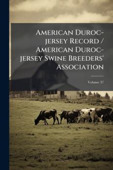 American Duroc-jersey Record / American Duroc-jersey Swine Breeders' Association; Volume 37