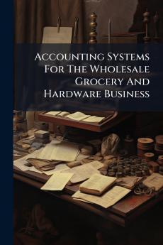 Accounting Systems For The Wholesale Grocery And Hardware Business