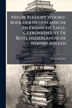 Nieuw Beknopt Woord-boek Der Nederlansche En Fransche Taele Getrokken Uyt De Beste Nederlandsche Woord-boeken