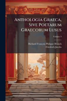 Anthologia Graeca Sive Poetarum Graecorum Lusus; Volume 9