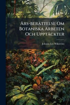 Års-berättelse Om Botaniska Arbeten Och Upptäckter