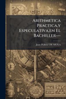 Arithmetica Practicay Especulativaen El Bachiller---