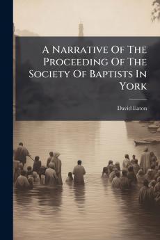 A Narrative Of The Proceeding Of The Society Of Baptists In York