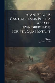 Alani Prioris Cantuariensis Postea Abbatis Tewkesberiensis Scripta Quae Extant