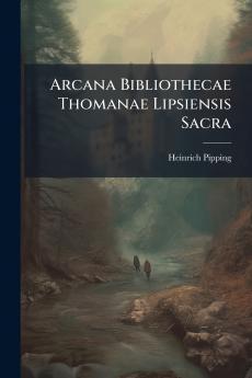 Arcana Bibliothecae Thomanae Lipsiensis Sacra