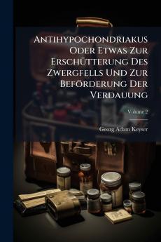 Antihypochondriakus Oder Etwas Zur Erschütterung Des Zwergfells Und Zur Beförderung Der Verdauung; Volume 2