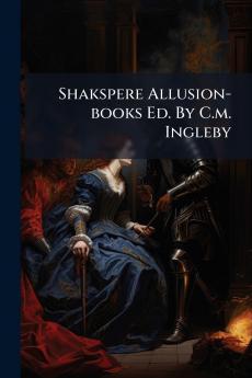Shakspere Allusion-books Ed. By C.m. Ingleby