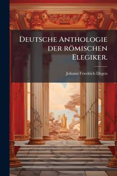 Deutsche Anthologie der römischen Elegiker.
