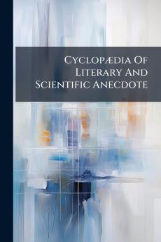 Cyclopædia Of Literary And Scientific Anecdote