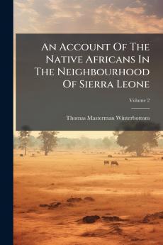 An Account Of The Native Africans In The Neighbourhood Of Sierra Leone