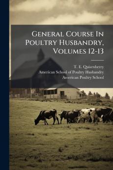 General Course In Poultry Husbandry Volumes 12-13