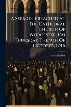A Sermon Preached At The Cathedral Church Of Worcester On Thursday The 9th Of October 1746