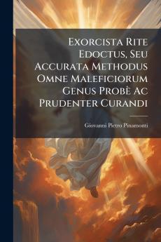 Exorcista Rite Edoctus Seu Accurata Methodus Omne Maleficiorum Genus Probè Ac Prudenter Curandi