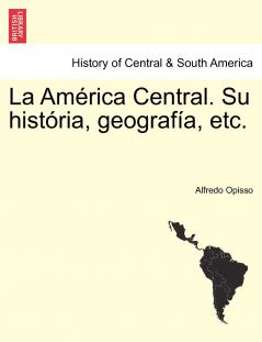 La América Central. Su história geografía etc.