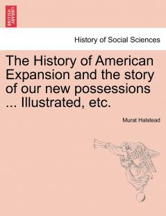 The History of American Expansion and the story of our new possessions ... Illustrated etc.