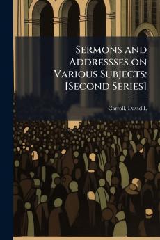 Sermons and Addressses on Various Subjects