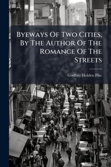 Byeways Of Two Cities By The Author Of The Romance Of The Streets