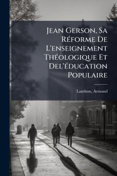 Jean Gerson Sa Réforme De L'enseignement Théologique Et Del'éducation Populaire