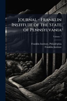 Journal - Franklin Institute of the State of Pennsylvania; Volume 7