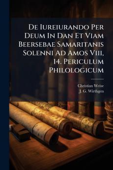 De Iureiurando Per Deum In Dan Et Viam Beersebae Samaritanis Solenni Ad Amos Viii 14. Periculum Philologicum
