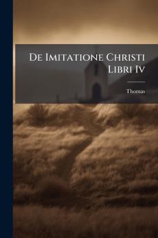 De Imitatione Christi Libri Iv
