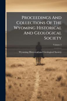 Proceedings And Collections Of The Wyoming Historical And Geological Society; Volume 2